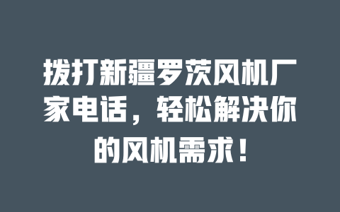 拨打新疆罗茨风机厂家电话,轻松解决你的风机需求! 一